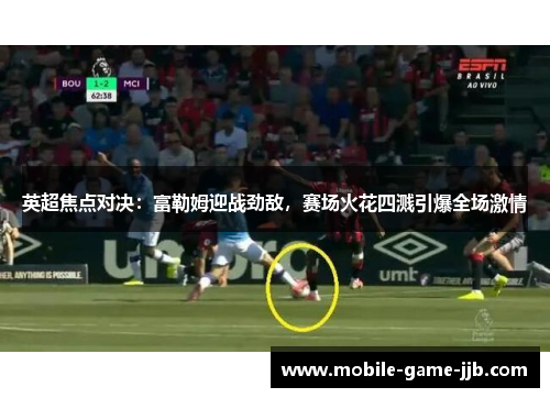 英超焦点对决：富勒姆迎战劲敌，赛场火花四溅引爆全场激情