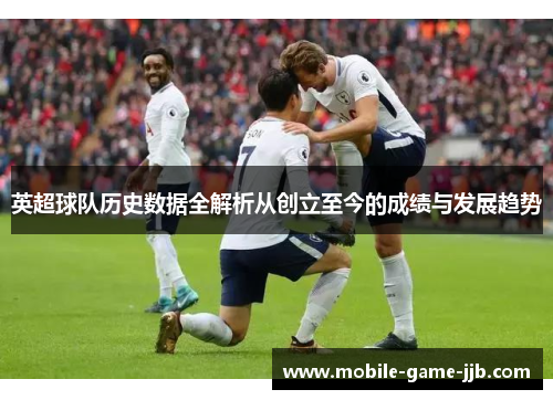 英超球队历史数据全解析从创立至今的成绩与发展趋势
