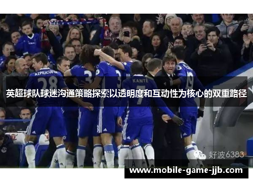 英超球队球迷沟通策略探索以透明度和互动性为核心的双重路径