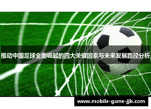 推动中国足球全面崛起的四大关键因素与未来发展路径分析