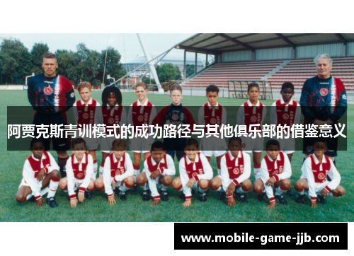 阿贾克斯青训模式的成功路径与其他俱乐部的借鉴意义 阿贾克斯青训模式的成功路径与其他俱乐部的借鉴意义