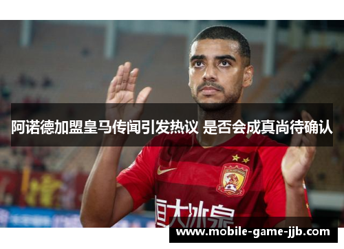 阿诺德加盟皇马传闻引发热议 是否会成真尚待确认 阿诺德加盟皇马传闻引发热议 是否会成真尚待确认